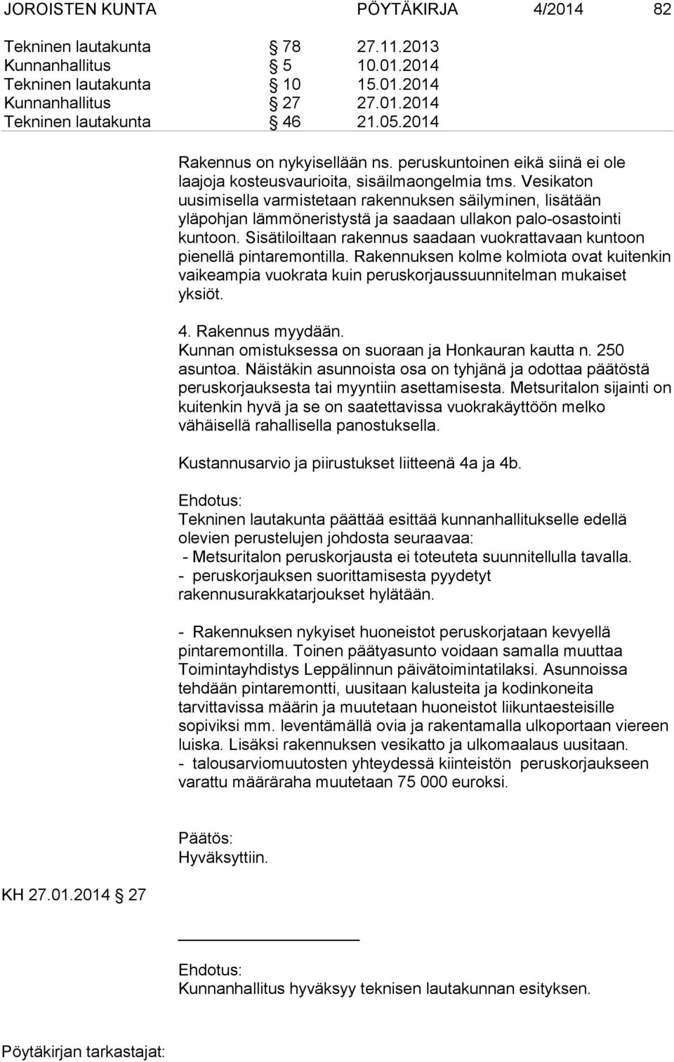 Vesikaton uusimisella varmistetaan rakennuksen säilyminen, lisätään yläpohjan lämmöneristystä ja saadaan ullakon palo-osastointi kuntoon.