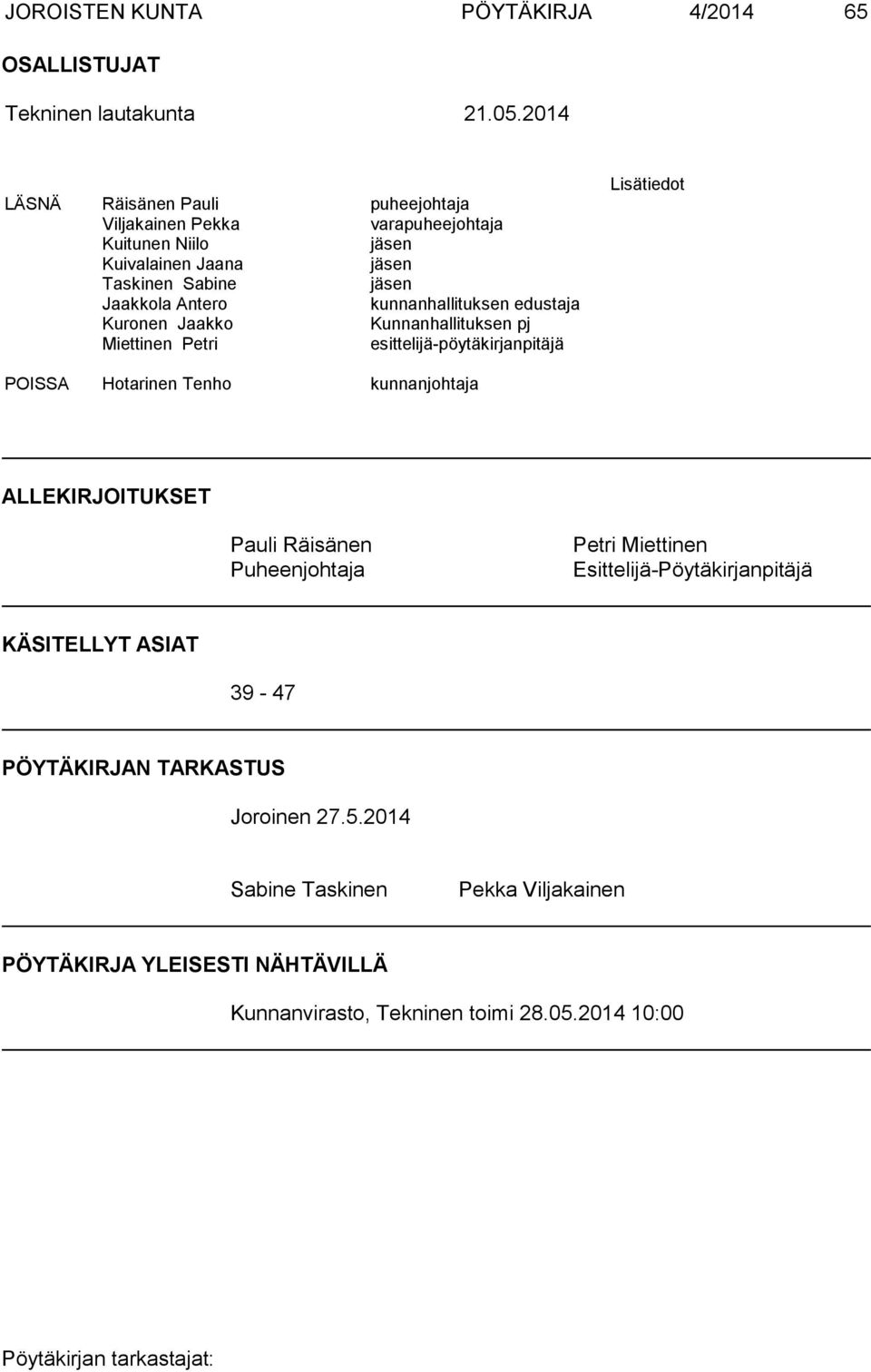 kunnanhallituksen edustaja Kuronen Jaakko Kunnanhallituksen pj Miettinen Petri esittelijä-pöytäkirjanpitäjä Lisätiedot POISSA Hotarinen Tenho kunnanjohtaja