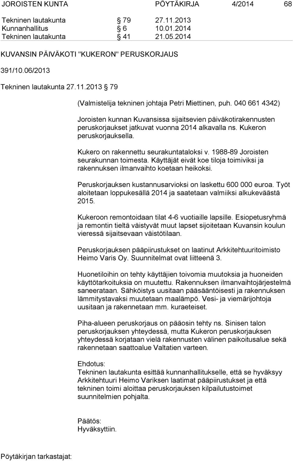 040 661 4342) Joroisten kunnan Kuvansissa sijaitsevien päiväkotirakennusten peruskorjaukset jatkuvat vuonna 2014 alkavalla ns. Kukeron peruskorjauksella. Kukero on rakennettu seurakuntataloksi v.
