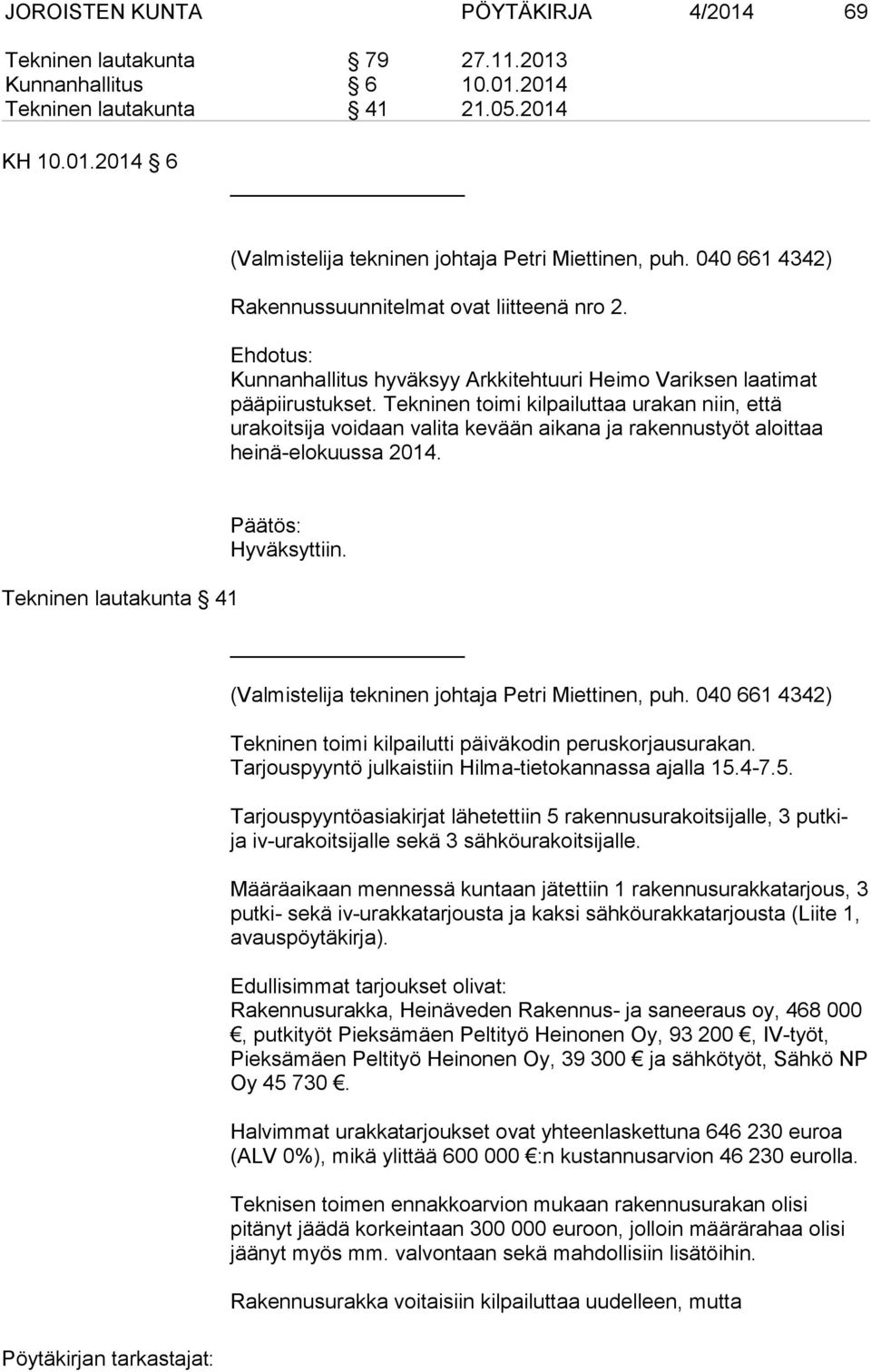 Tekninen toimi kilpailuttaa urakan niin, että urakoitsija voidaan valita kevään aikana ja rakennustyöt aloittaa heinä-elokuussa 2014. Tekninen lautakunta 41 Hyväksyttiin.