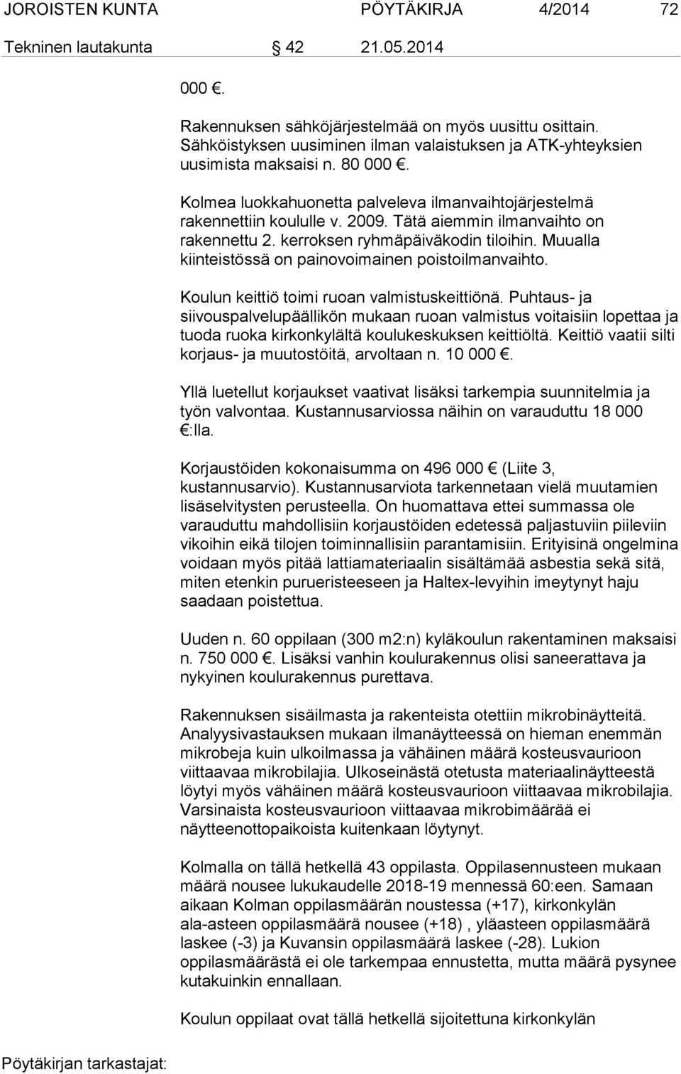 Tätä aiemmin ilmanvaihto on rakennettu 2. kerroksen ryhmäpäiväkodin tiloihin. Muualla kiinteistössä on painovoimainen poistoilmanvaihto. Koulun keittiö toimi ruoan valmistuskeittiönä.