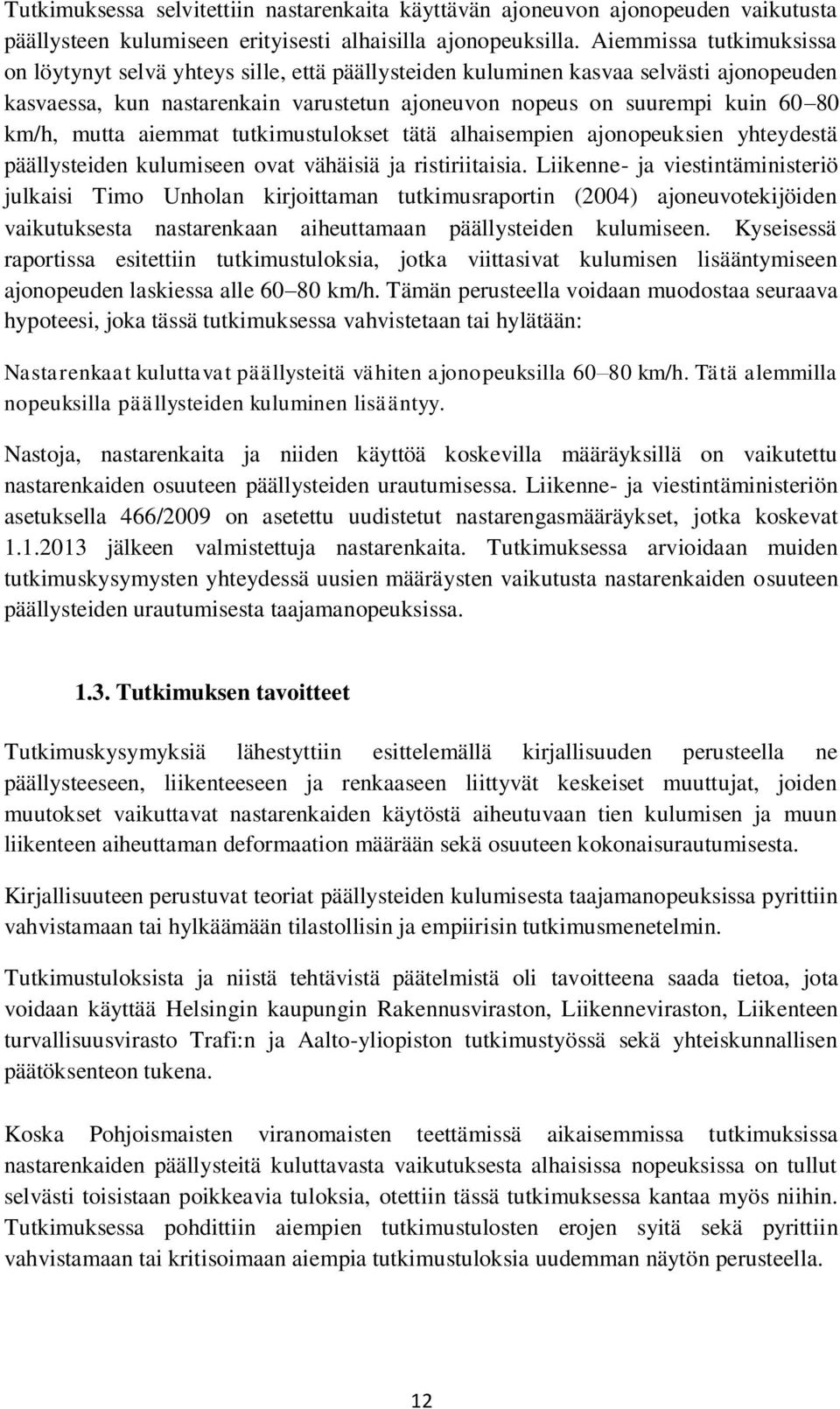 mutta aiemmat tutkimustulokset tätä alhaisempien ajonopeuksien yhteydestä päällysteiden kulumiseen ovat vähäisiä ja ristiriitaisia.