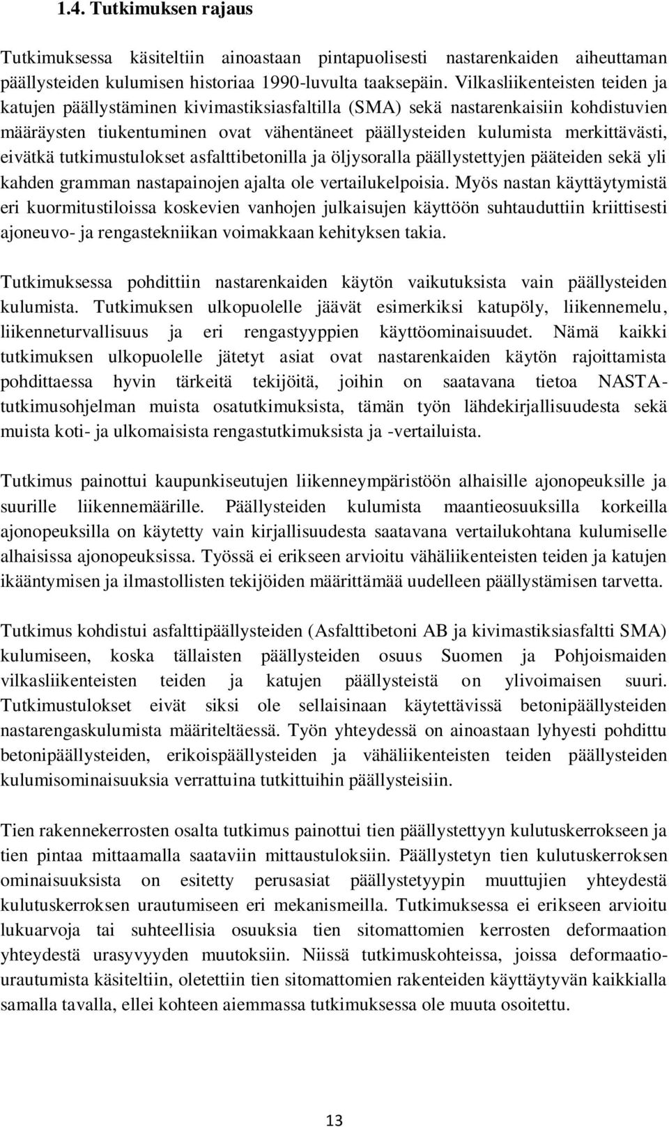 eivätkä tutkimustulokset asfalttibetonilla ja öljysoralla päällystettyjen pääteiden sekä yli kahden gramman nastapainojen ajalta ole vertailukelpoisia.