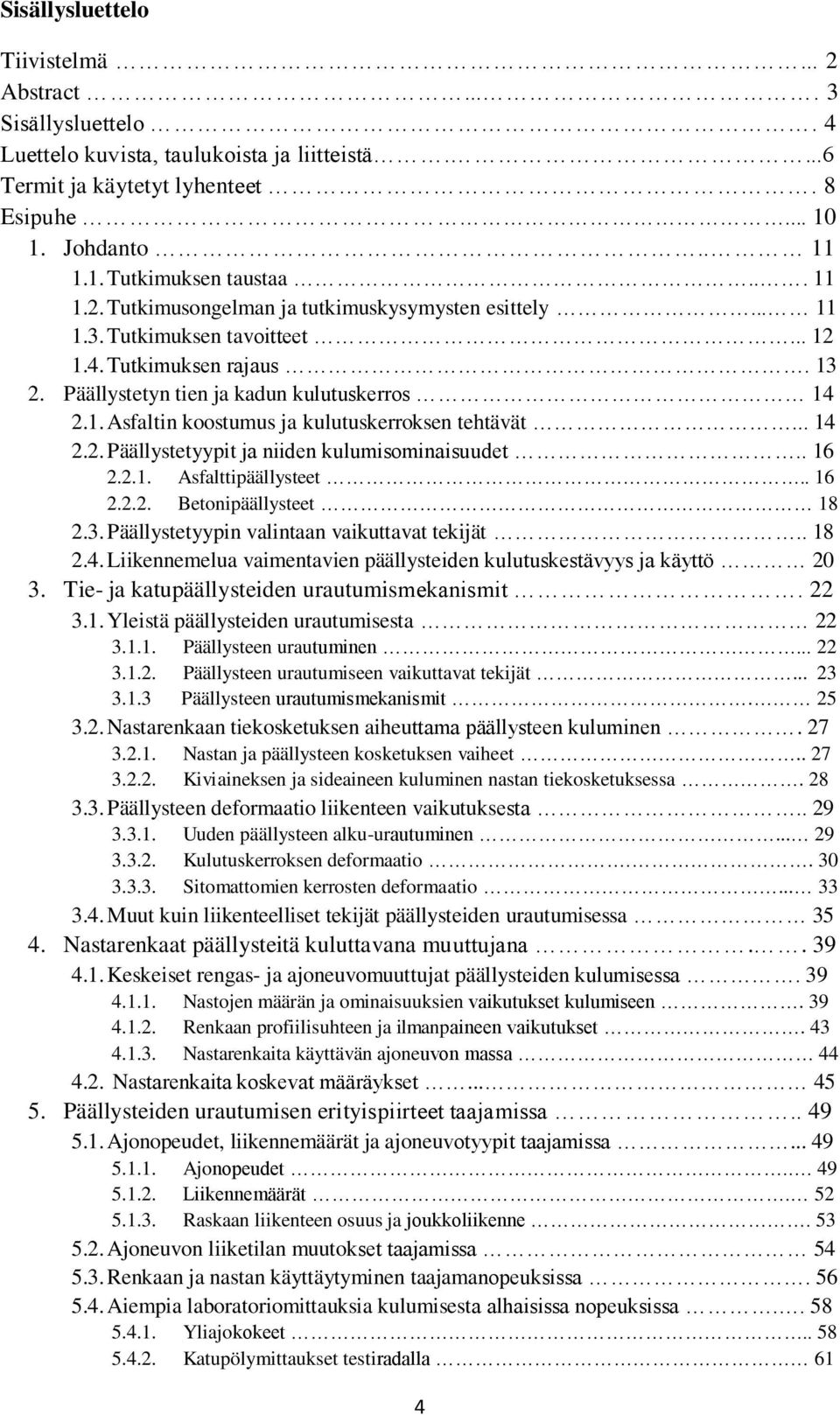 .. 14 2.2. Päällystetyypit ja niiden kulumisominaisuudet.. 16 2.2.1. Asfalttipäällysteet.. 16 2.2.2. Betonipäällysteet 18 2.3. Päällystetyypin valintaan vaikuttavat tekijät.. 18 2.4. Liikennemelua vaimentavien päällysteiden kulutuskestävyys ja käyttö 20 3.