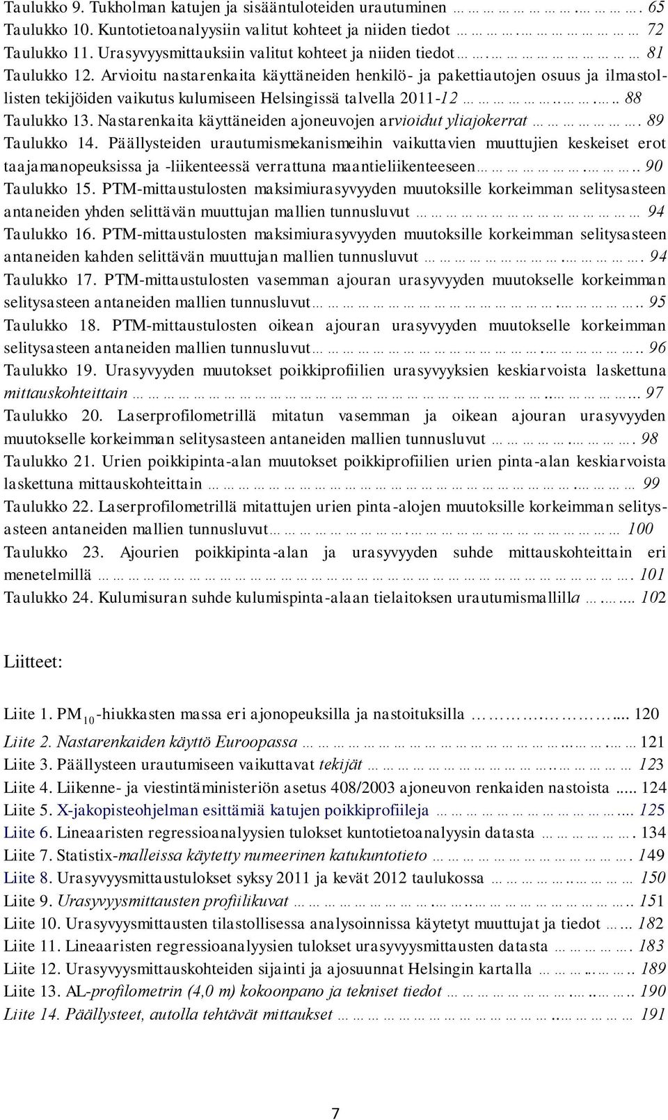 Arvioitu nastarenkaita käyttäneiden henkilö- ja pakettiautojen osuus ja ilmastollisten tekijöiden vaikutus kulumiseen Helsingissä talvella 2011-12..... 88 Taulukko 13.