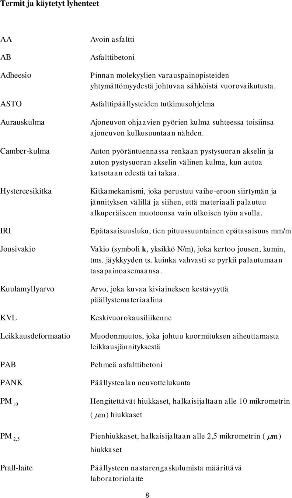 Asfalttipäällysteiden tutkimusohjelma Ajoneuvon ohjaavien pyörien kulma suhteessa toisiinsa ajoneuvon kulkusuuntaan nähden.