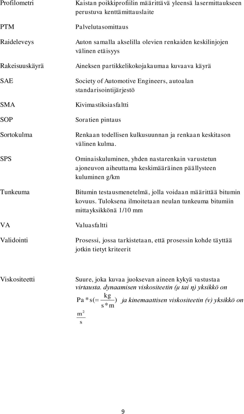 standarisointijärjestö Kivimastiksiasfaltti Soratien pintaus Renkaan todellisen kulkusuunnan ja renkaan keskitason välinen kulma.