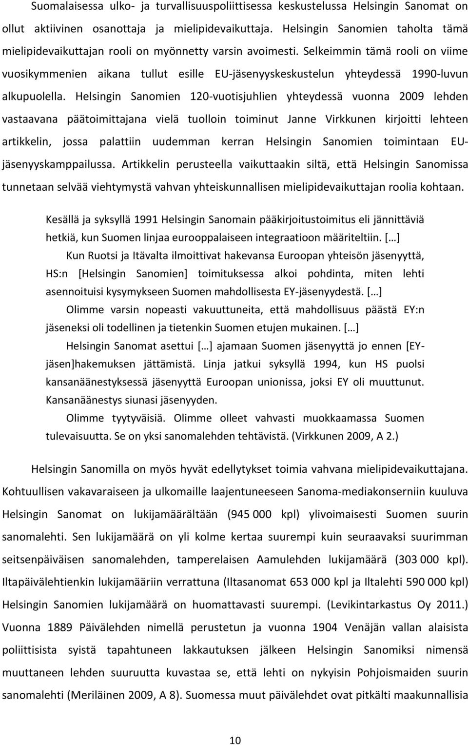 Selkeimmin tämä rooli on viime vuosikymmenien aikana tullut esille EU-jäsenyyskeskustelun yhteydessä 1990-luvun alkupuolella.