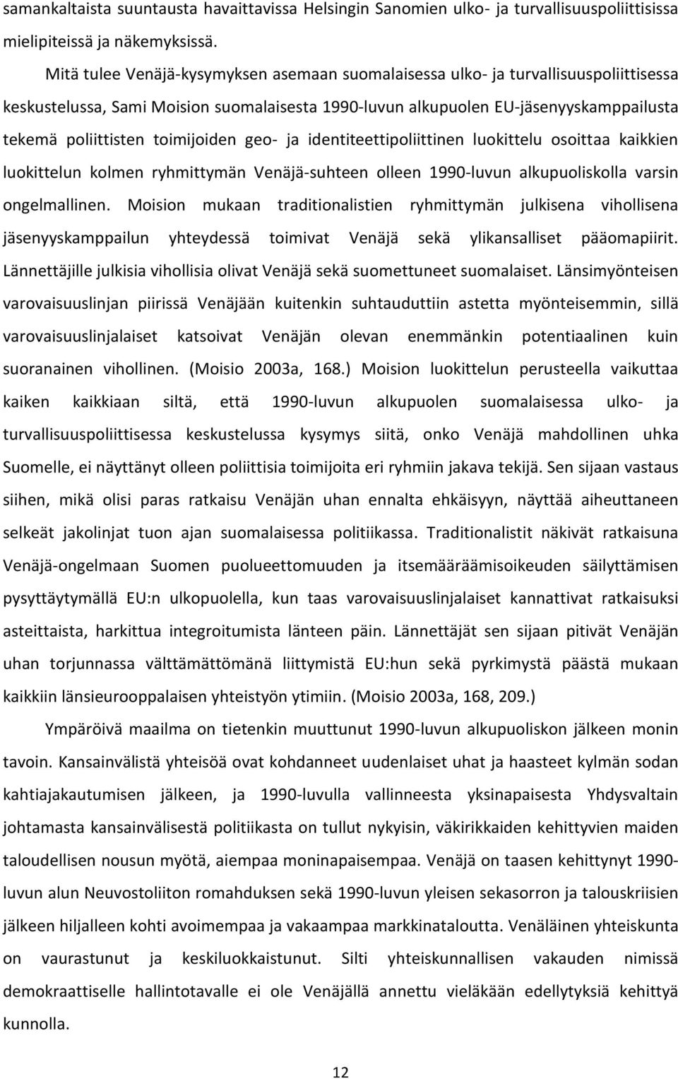 toimijoiden geo- ja identiteettipoliittinen luokittelu osoittaa kaikkien luokittelun kolmen ryhmittymän Venäjä-suhteen olleen 1990-luvun alkupuoliskolla varsin ongelmallinen.