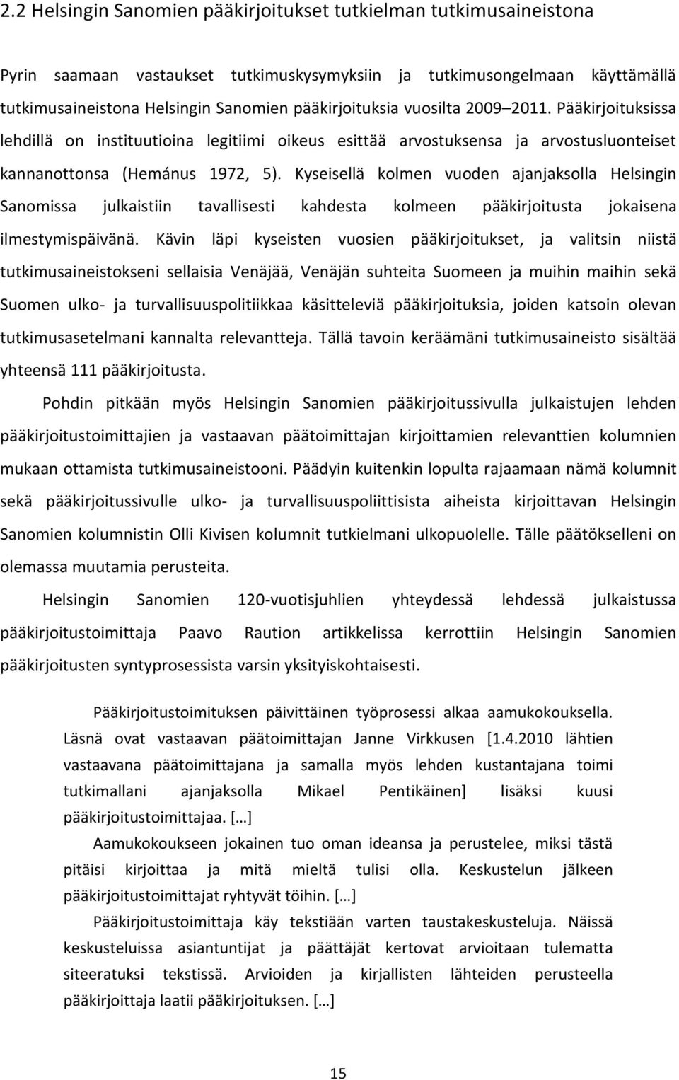 Kyseisellä kolmen vuoden ajanjaksolla Helsingin Sanomissa julkaistiin tavallisesti kahdesta kolmeen pääkirjoitusta jokaisena ilmestymispäivänä.