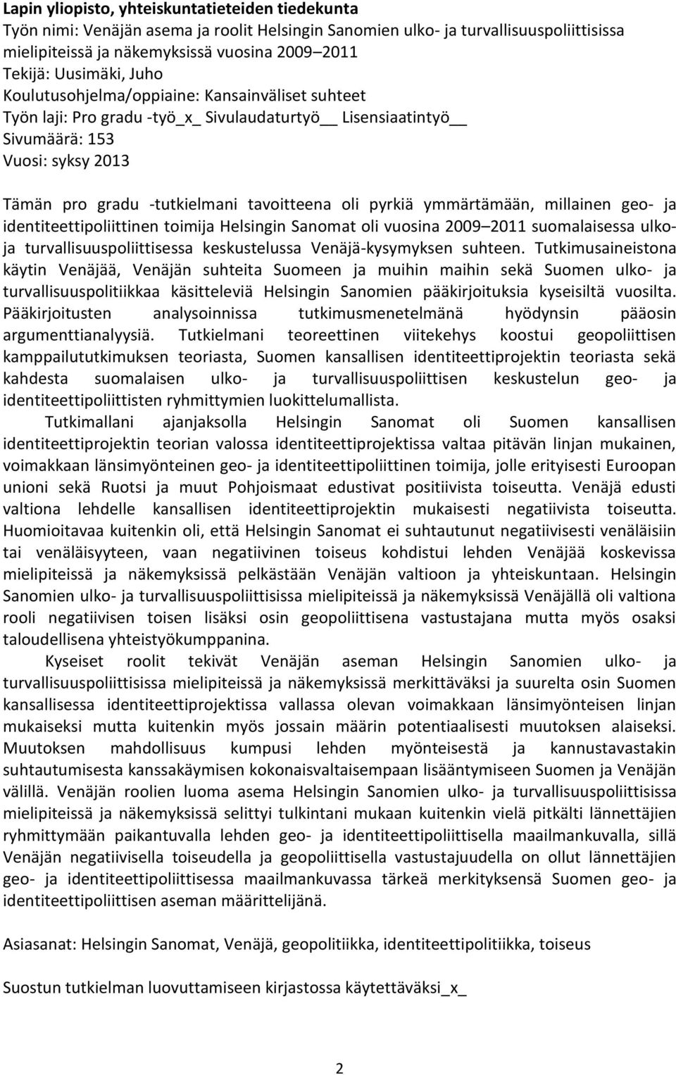 oli pyrkiä ymmärtämään, millainen geo- ja identiteettipoliittinen toimija Helsingin Sanomat oli vuosina 2009 2011 suomalaisessa ulkoja turvallisuuspoliittisessa keskustelussa Venäjä-kysymyksen