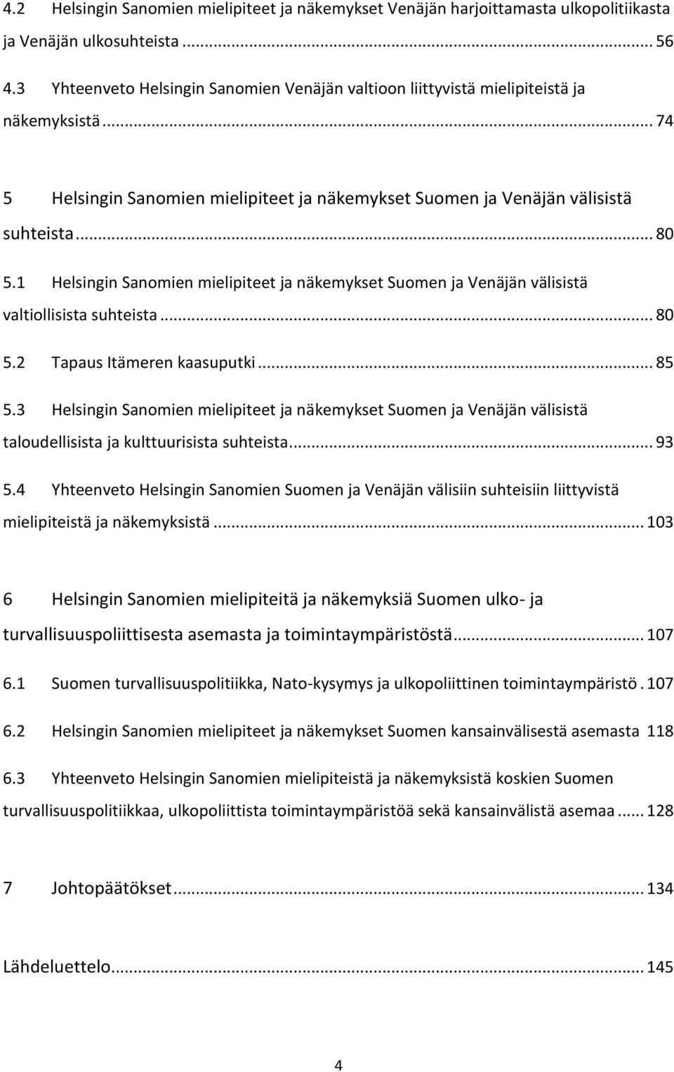 1 Helsingin Sanomien mielipiteet ja näkemykset Suomen ja Venäjän välisistä valtiollisista suhteista... 80 5.2 Tapaus Itämeren kaasuputki... 85 5.