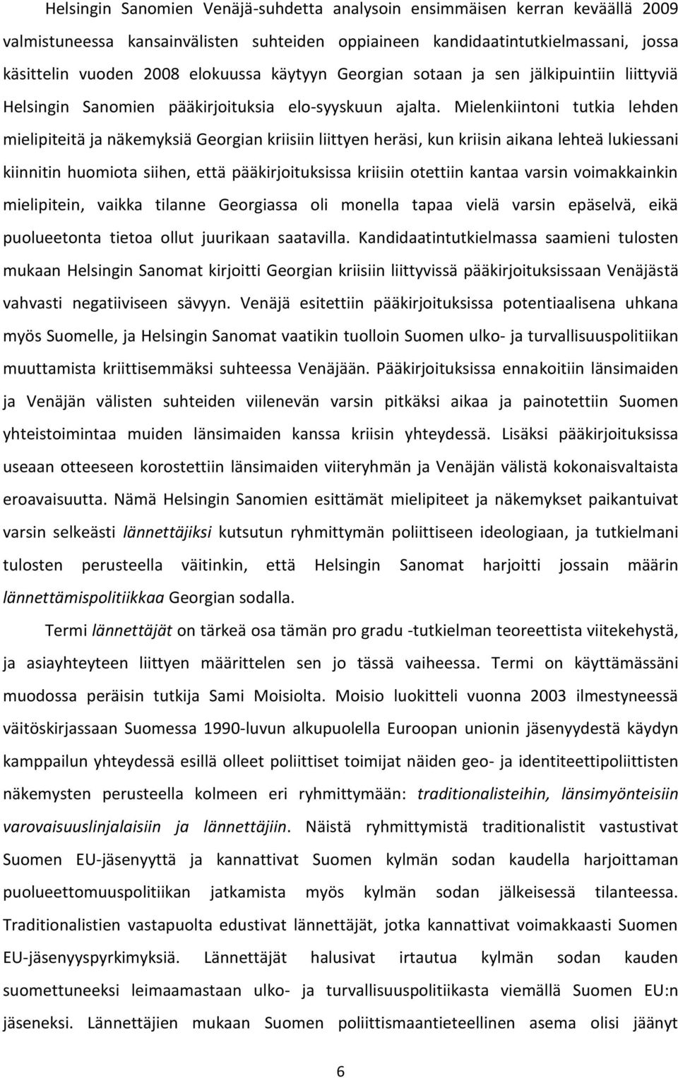 Mielenkiintoni tutkia lehden mielipiteitä ja näkemyksiä Georgian kriisiin liittyen heräsi, kun kriisin aikana lehteä lukiessani kiinnitin huomiota siihen, että pääkirjoituksissa kriisiin otettiin