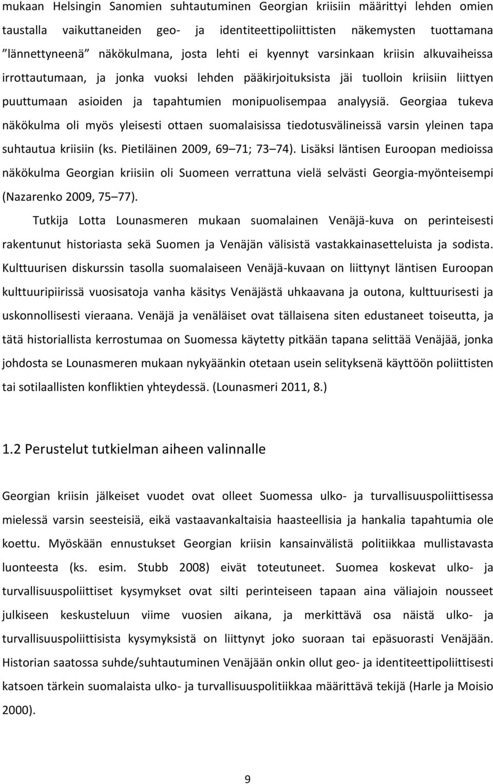 Georgiaa tukeva näkökulma oli myös yleisesti ottaen suomalaisissa tiedotusvälineissä varsin yleinen tapa suhtautua kriisiin (ks. Pietiläinen 2009, 69 71; 73 74).