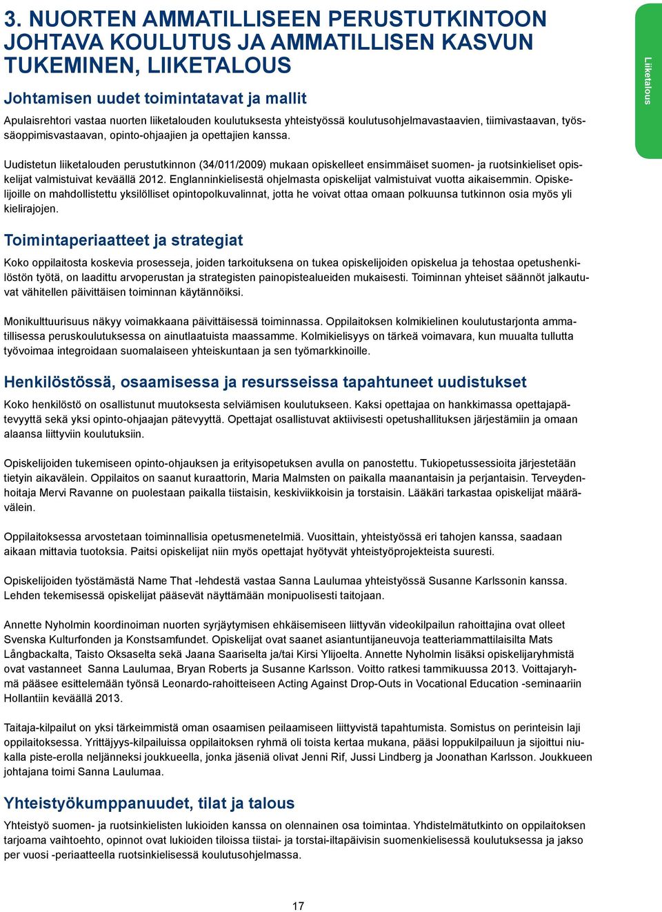 Uudistetun liiketalouden perustutkinnon (34/011/2009) mukaan opiskelleet ensimmäiset suomen- ja ruotsinkieliset opiskelijat valmistuivat keväällä 2012.