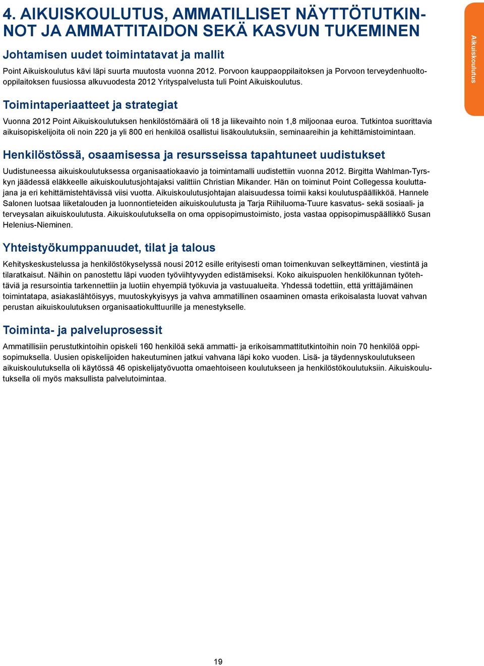 Toimintaperiaatteet ja strategiat Vuonna 2012 Point Aikuiskoulutuksen henkilöstömäärä oli 18 ja liikevaihto noin 1,8 miljoonaa euroa.