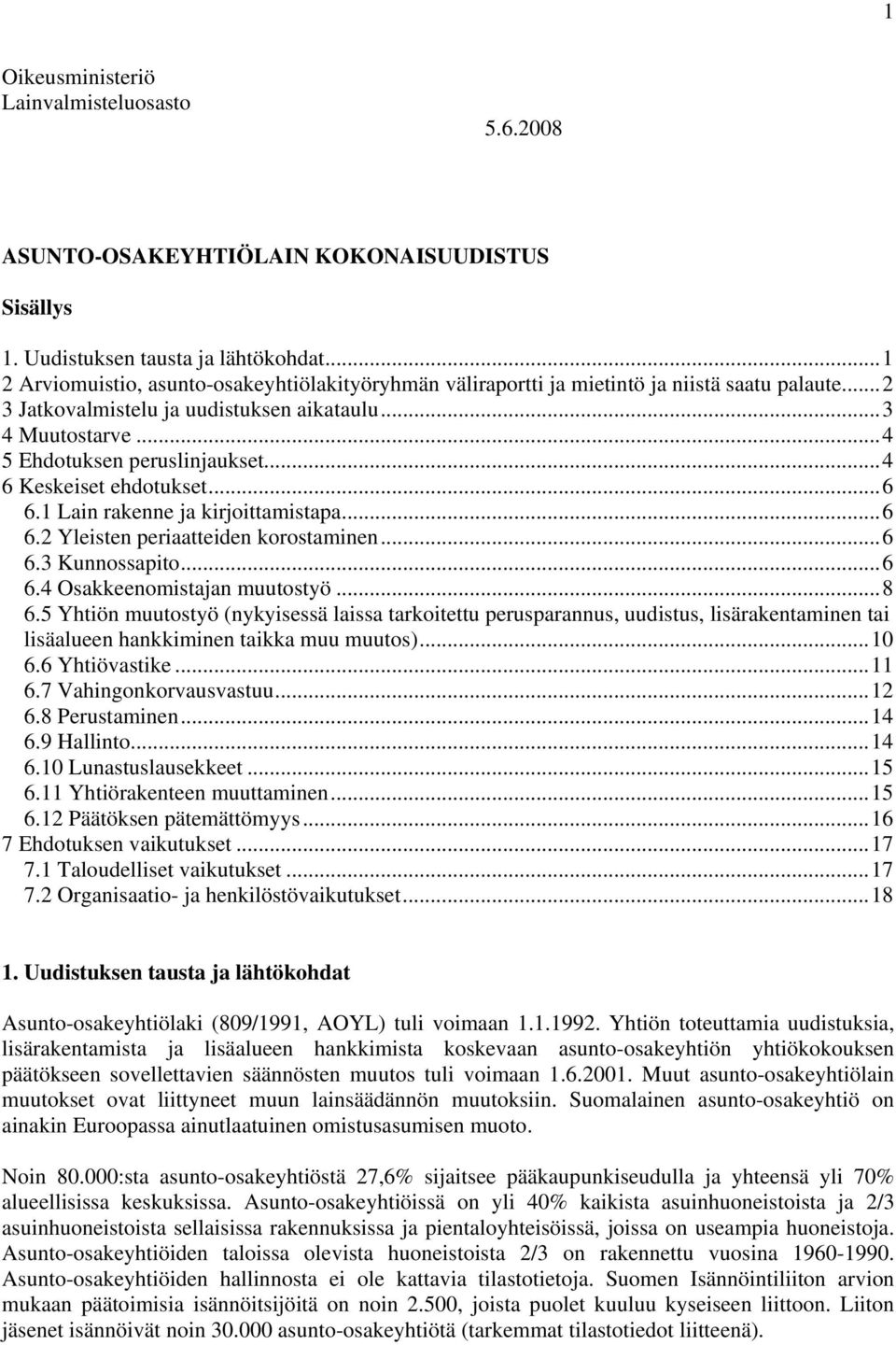 ..4 6 Keskeiset ehdotukset...6 6.1 Lain rakenne ja kirjoittamistapa...6 6.2 Yleisten periaatteiden korostaminen...6 6.3 Kunnossapito...6 6.4 Osakkeenomistajan muutostyö...8 6.