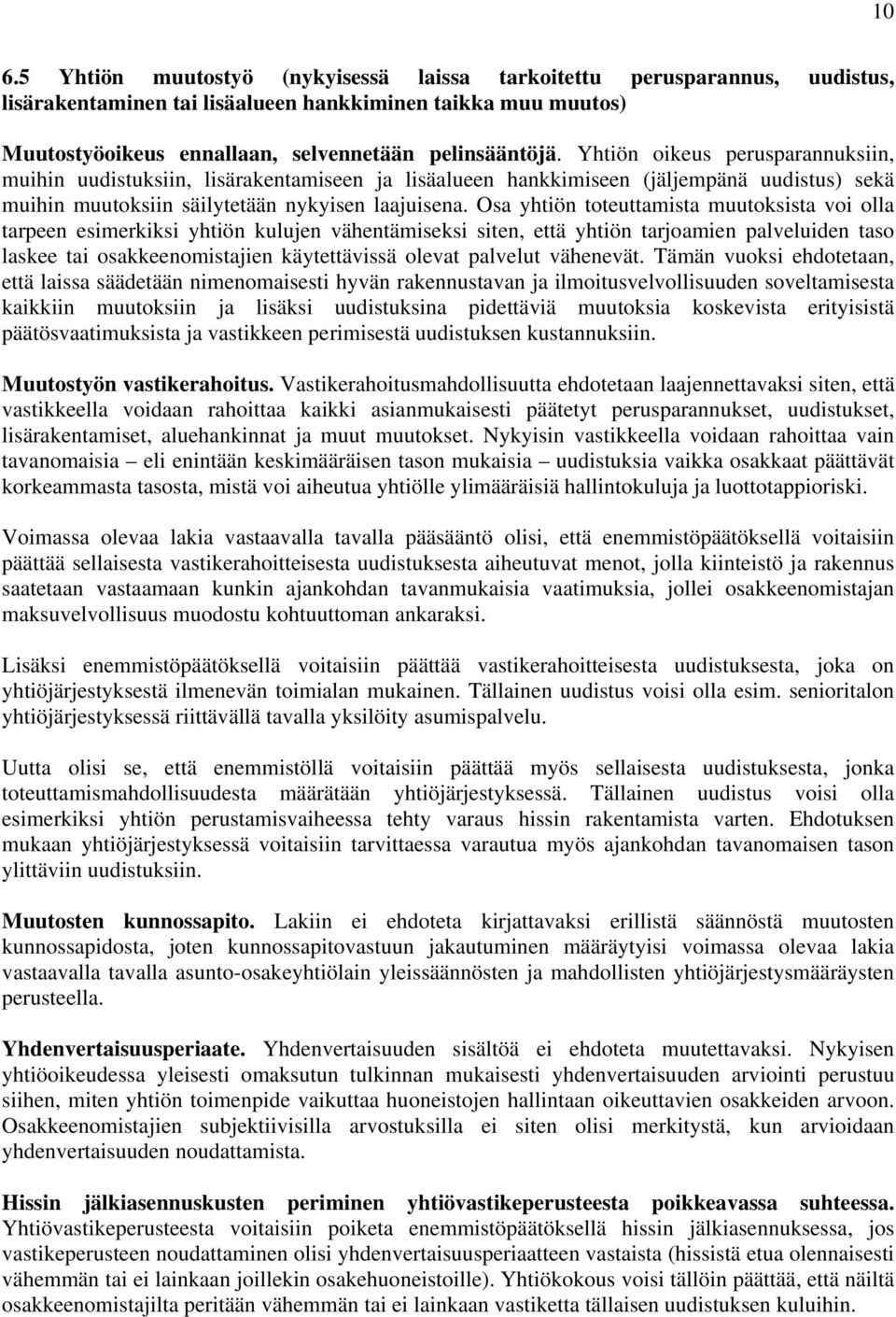 Osa yhtiön toteuttamista muutoksista voi olla tarpeen esimerkiksi yhtiön kulujen vähentämiseksi siten, että yhtiön tarjoamien palveluiden taso laskee tai osakkeenomistajien käytettävissä olevat