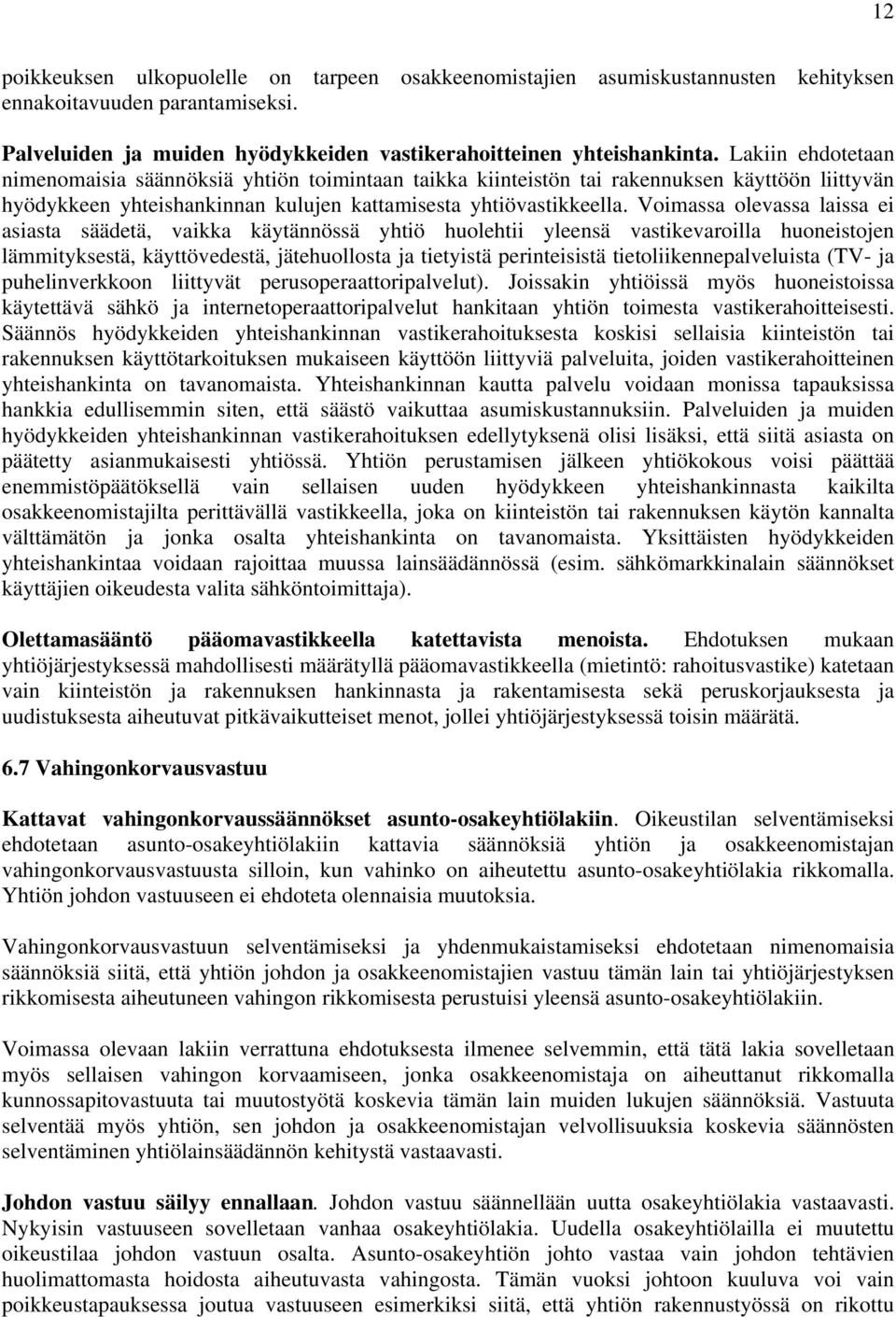 Voimassa olevassa laissa ei asiasta säädetä, vaikka käytännössä yhtiö huolehtii yleensä vastikevaroilla huoneistojen lämmityksestä, käyttövedestä, jätehuollosta ja tietyistä perinteisistä