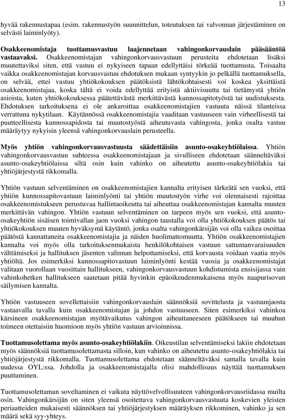 Osakkeenomistajan vahingonkorvausvastuun perusteita ehdotetaan lisäksi muutettaviksi siten, että vastuu ei nykyiseen tapaan edellyttäisi törkeää tuottamusta.