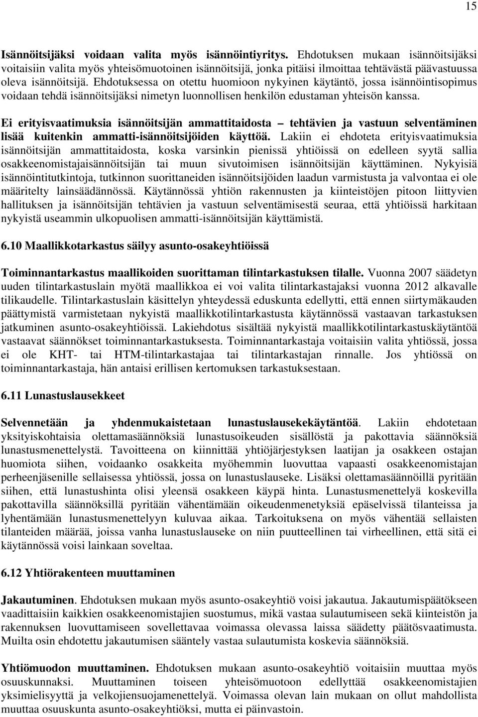 Ehdotuksessa on otettu huomioon nykyinen käytäntö, jossa isännöintisopimus voidaan tehdä isännöitsijäksi nimetyn luonnollisen henkilön edustaman yhteisön kanssa.