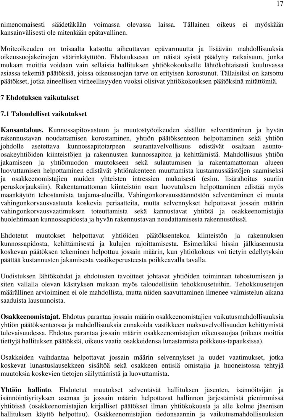 Ehdotuksessa on näistä syistä päädytty ratkaisuun, jonka mukaan moittia voidaan vain sellaisia hallituksen yhtiökokoukselle lähtökohtaisesti kuuluvassa asiassa tekemiä päätöksiä, joissa oikeussuojan