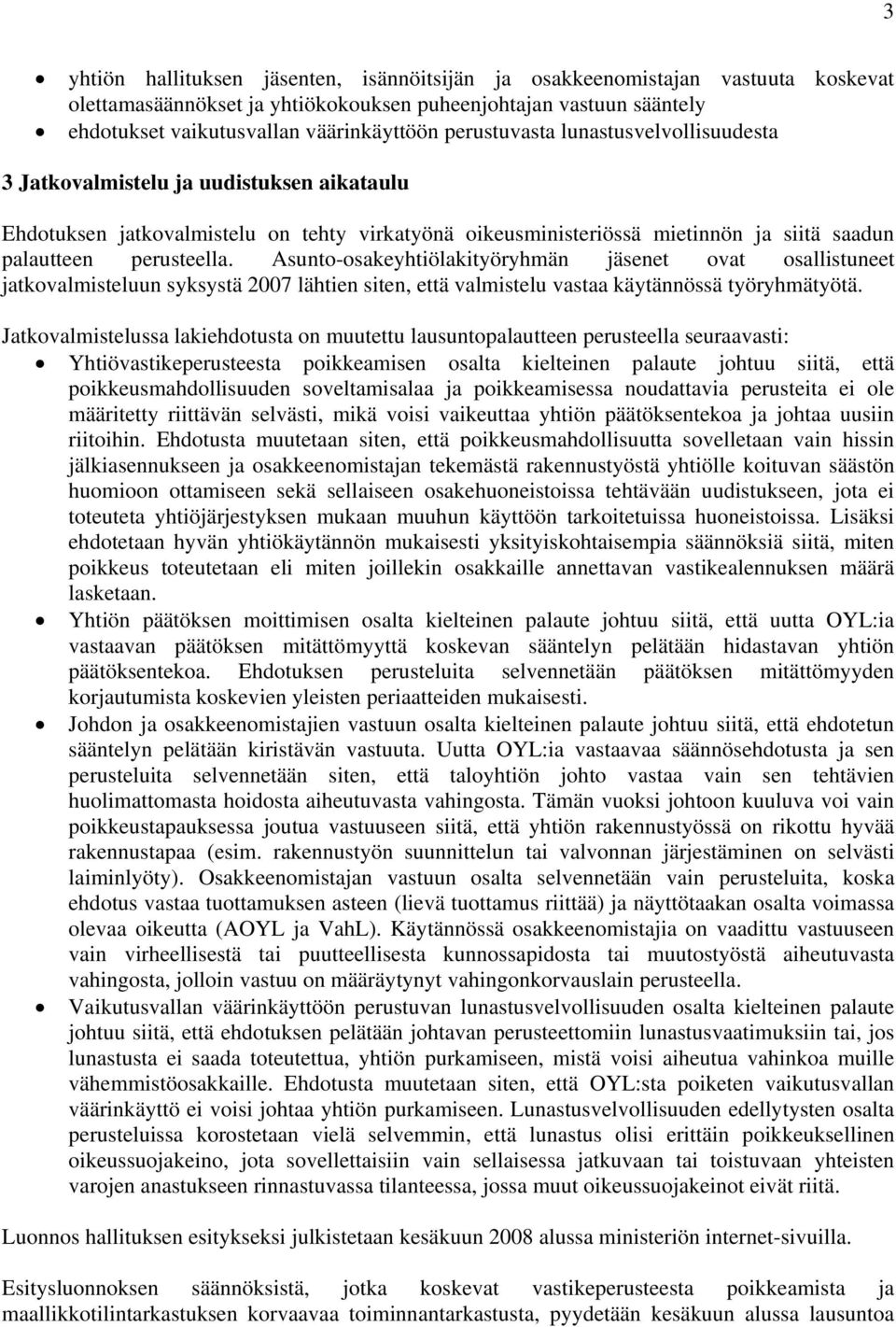 Asunto-osakeyhtiölakityöryhmän jäsenet ovat osallistuneet jatkovalmisteluun syksystä 2007 lähtien siten, että valmistelu vastaa käytännössä työryhmätyötä.