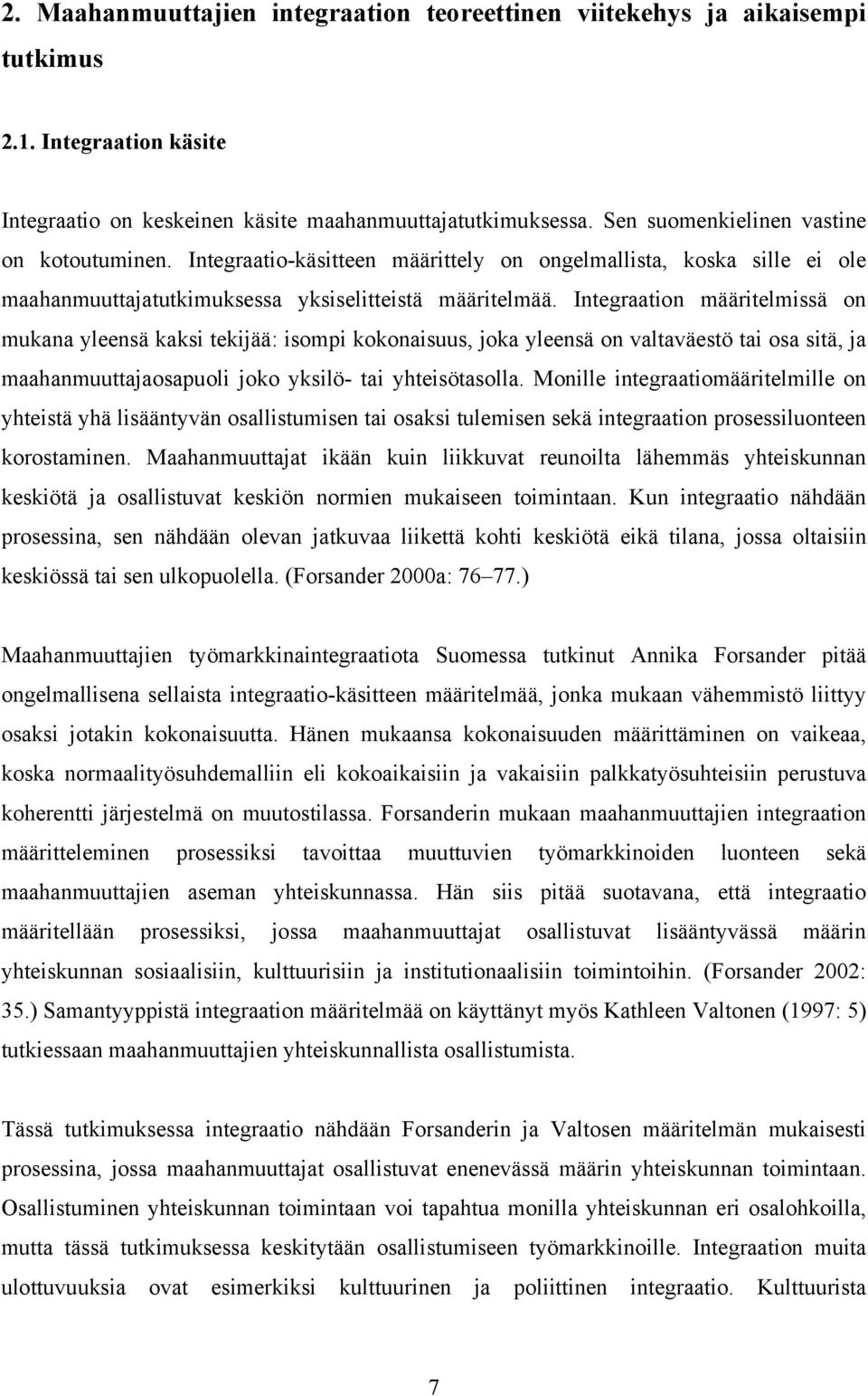 Integraation määritelmissä on mukana yleensä kaksi tekijää: isompi kokonaisuus, joka yleensä on valtaväestö tai osa sitä, ja maahanmuuttajaosapuoli joko yksilö- tai yhteisötasolla.