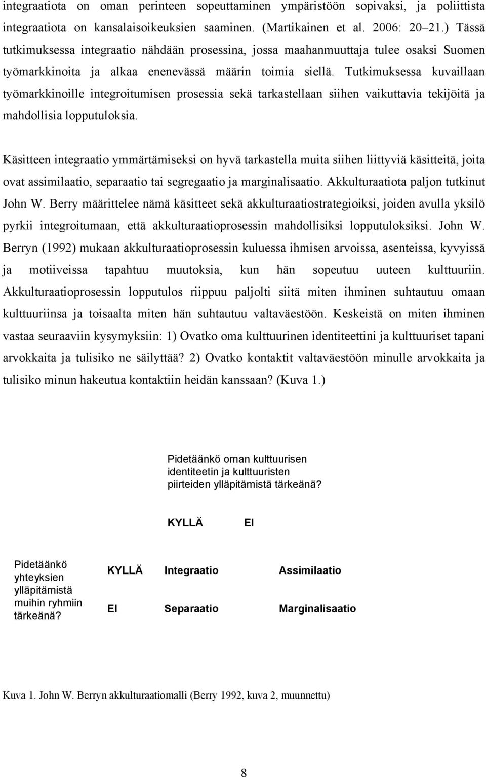 Tutkimuksessa kuvaillaan työmarkkinoille integroitumisen prosessia sekä tarkastellaan siihen vaikuttavia tekijöitä ja mahdollisia lopputuloksia.