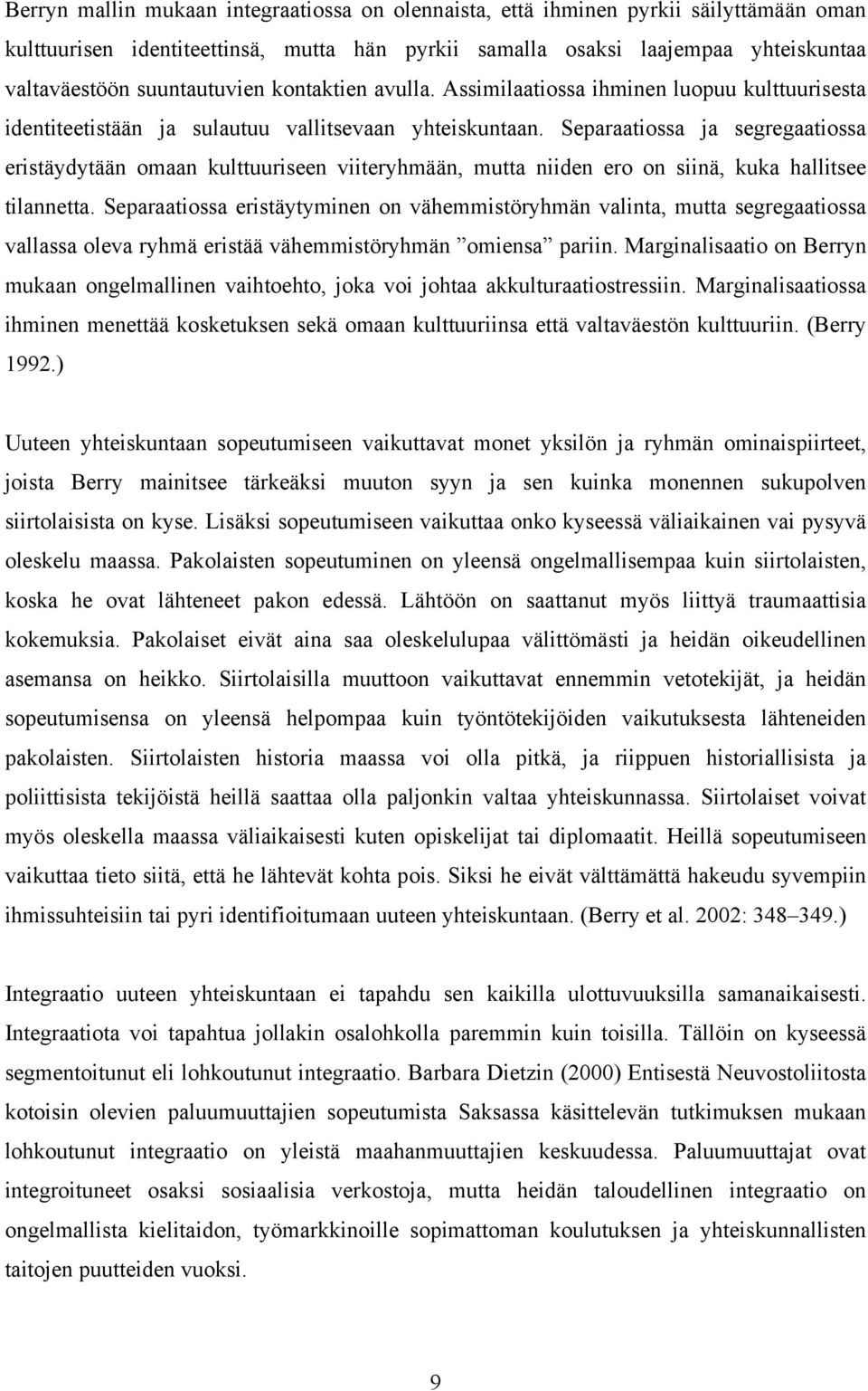 Separaatiossa ja segregaatiossa eristäydytään omaan kulttuuriseen viiteryhmään, mutta niiden ero on siinä, kuka hallitsee tilannetta.