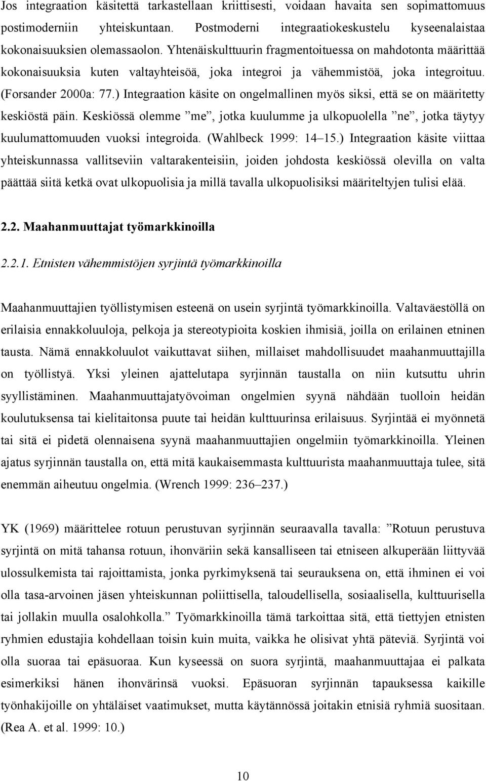 ) Integraation käsite on ongelmallinen myös siksi, että se on määritetty keskiöstä päin. Keskiössä olemme me, jotka kuulumme ja ulkopuolella ne, jotka täytyy kuulumattomuuden vuoksi integroida.