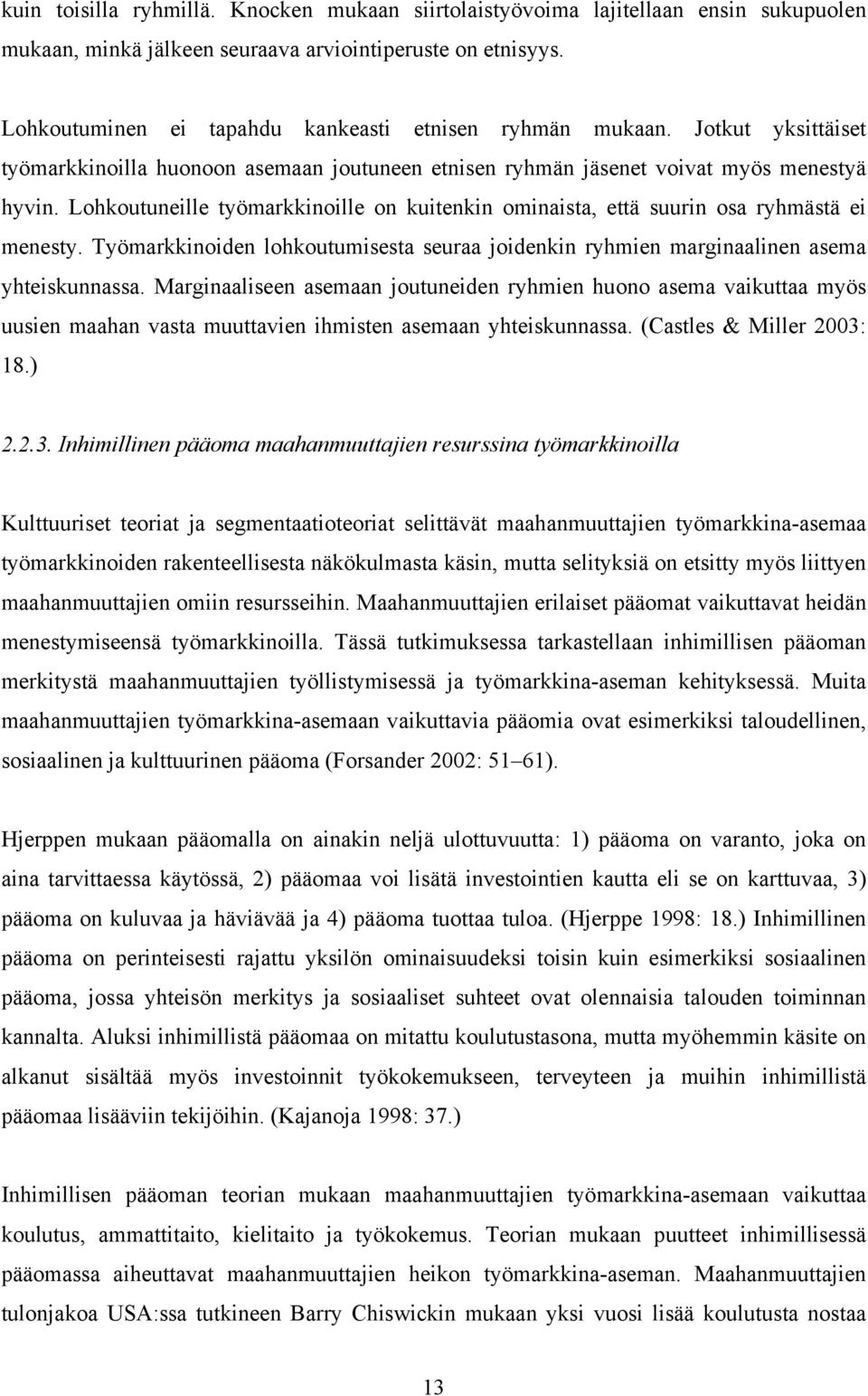 Lohkoutuneille työmarkkinoille on kuitenkin ominaista, että suurin osa ryhmästä ei menesty. Työmarkkinoiden lohkoutumisesta seuraa joidenkin ryhmien marginaalinen asema yhteiskunnassa.