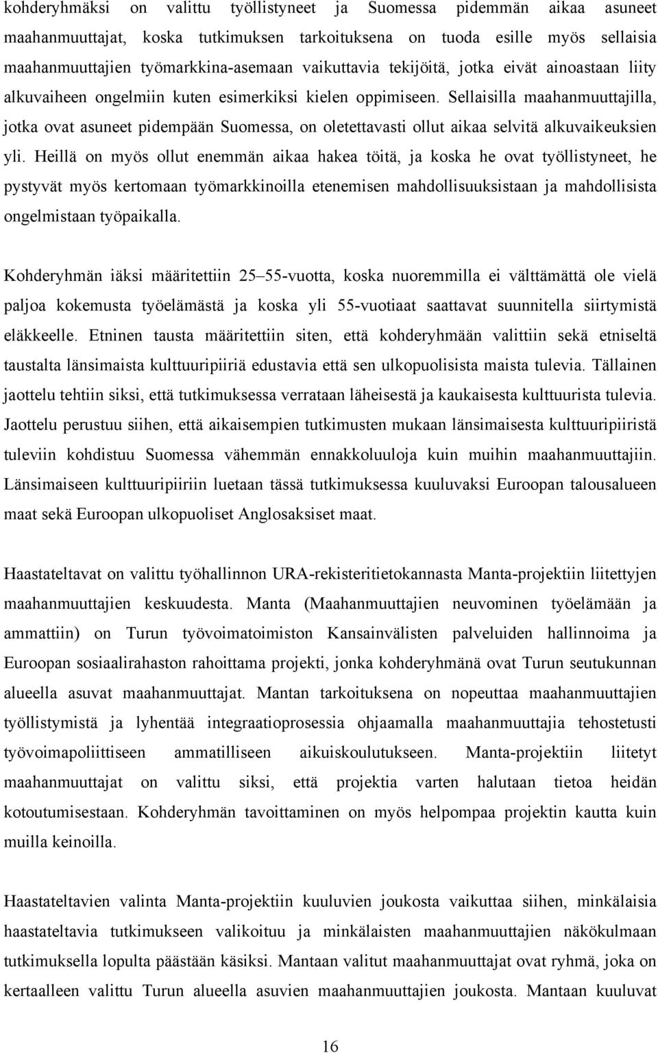 Sellaisilla maahanmuuttajilla, jotka ovat asuneet pidempään Suomessa, on oletettavasti ollut aikaa selvitä alkuvaikeuksien yli.