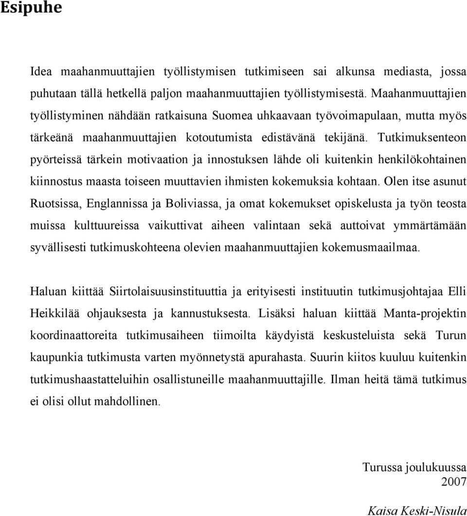 Tutkimuksenteon pyörteissä tärkein motivaation ja innostuksen lähde oli kuitenkin henkilökohtainen kiinnostus maasta toiseen muuttavien ihmisten kokemuksia kohtaan.