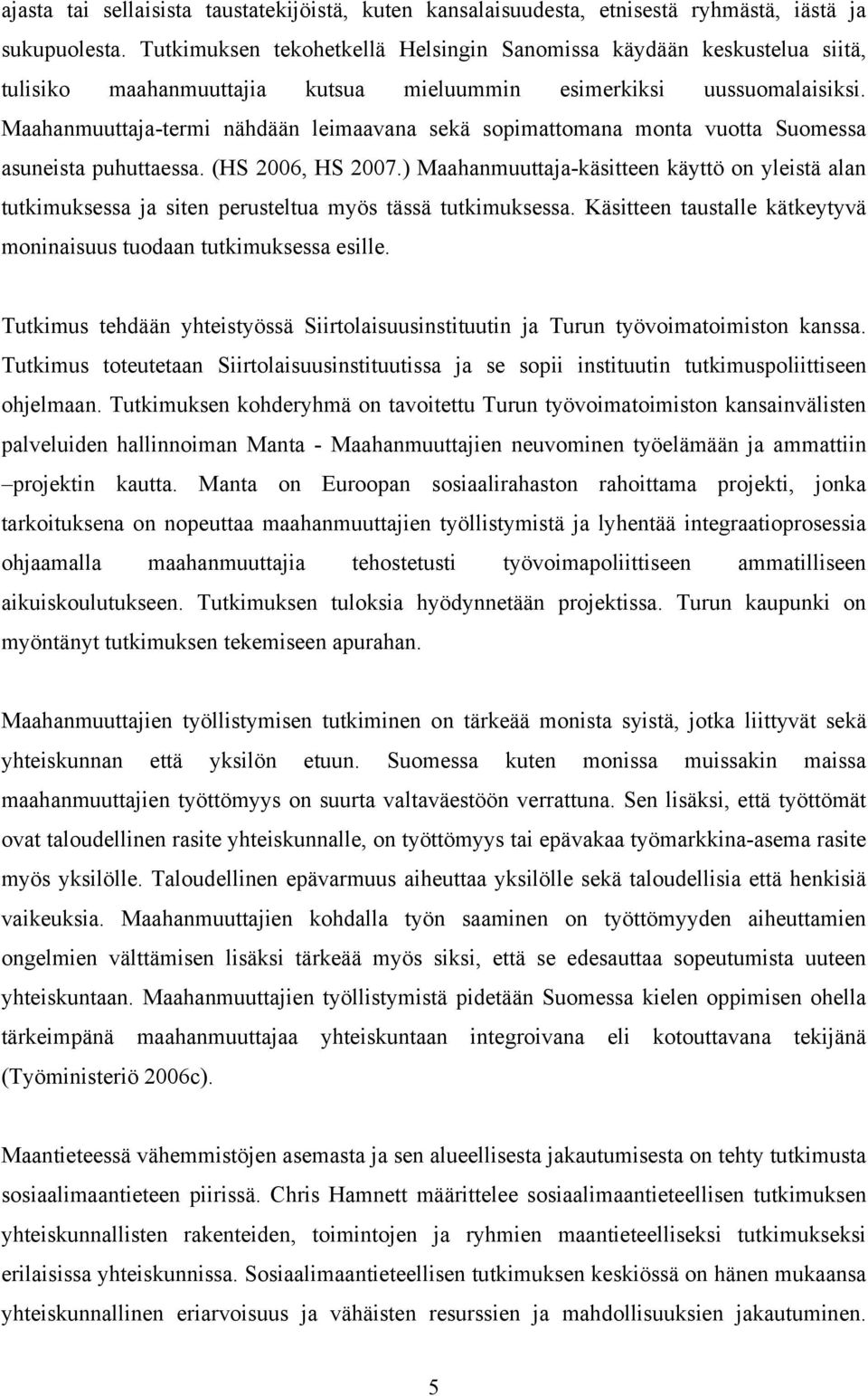 Maahanmuuttaja-termi nähdään leimaavana sekä sopimattomana monta vuotta Suomessa asuneista puhuttaessa. (HS 2006, HS 2007.