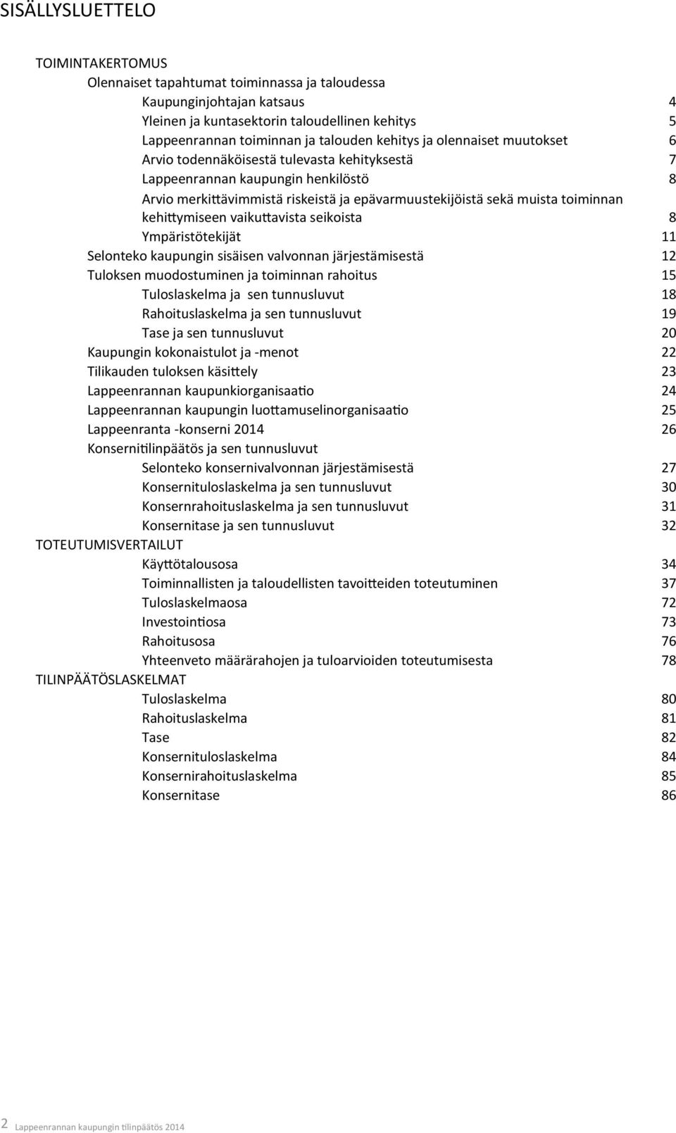 kehittymiseen vaikuttavista seikoista 8 Ympäristötekijät 11 Selonteko kaupungin sisäisen valvonnan järjestämisestä 12 Tuloksen muodostuminen ja toiminnan rahoitus 15 Tuloslaskelma ja sen tunnusluvut