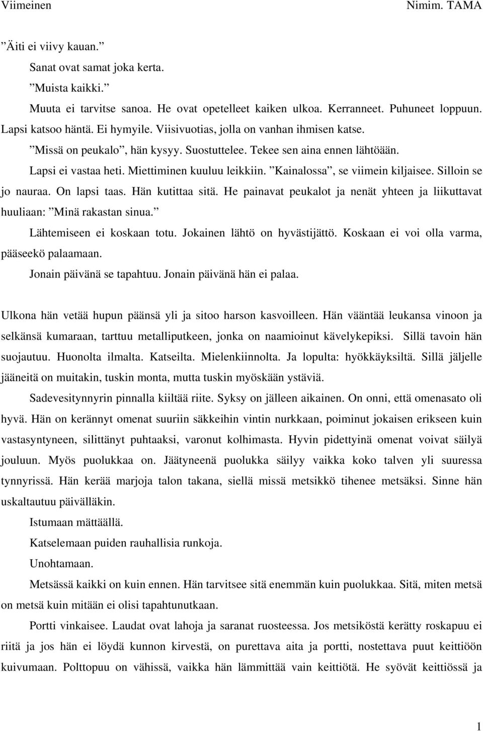 Kainalossa, se viimein kiljaisee. Silloin se jo nauraa. On lapsi taas. Hän kutittaa sitä. He painavat peukalot ja nenät yhteen ja liikuttavat huuliaan: Minä rakastan sinua.