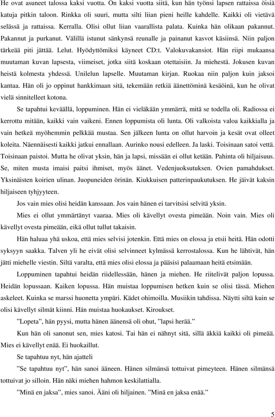 Välillä istunut sänkynsä reunalle ja painanut kasvot käsiinsä. Niin paljon tärkeää piti jättää. Lelut. Hyödyttömiksi käyneet CD:t. Valokuvakansiot.