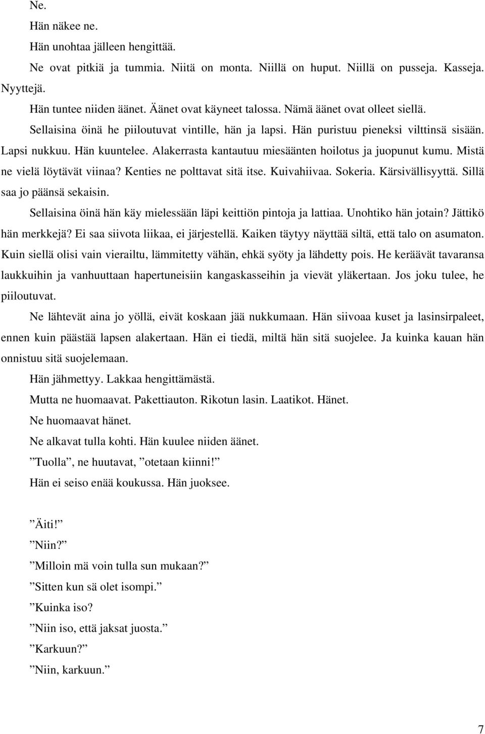 Alakerrasta kantautuu miesäänten hoilotus ja juopunut kumu. Mistä ne vielä löytävät viinaa? Kenties ne polttavat sitä itse. Kuivahiivaa. Sokeria. Kärsivällisyyttä. Sillä saa jo päänsä sekaisin.