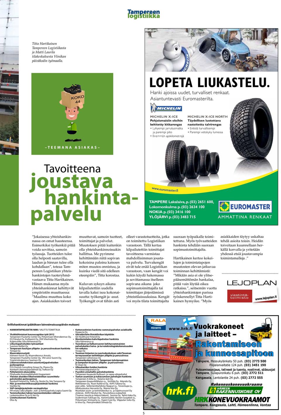 turvallisempi Parempi vetokyky lumessa TEEMANA ASIAKAS Tavoitteena joustava hankintapalvelu TAMPERE Lakalaiva, p. (03) 2651 600, Lokomonkulma p. (03) 2634 100 NOKIA p. (03) 3416 100 YLÖJÄRVI p.