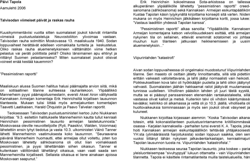 Oliko raskas rauha aluemenetyksineen välttämätön viime hetken pelastus vai peräti poliittista peliä? Olisiko länsimainen apu ehtinyt ja riittänyt Suomen pelastamiseksi?