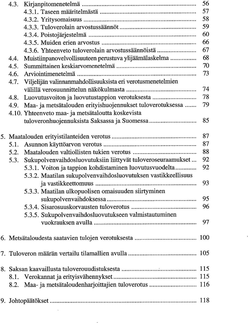 4.6. Arviointimenetelmä 73 4.7. Viljelijän valinnanmahdollisuuksista eri verotusmenetelmien välillä verosuunnittelun näkökulmasta 74 4.8. Luovutusvoiton ja luovutustappion verotuksesta 78 4.9.