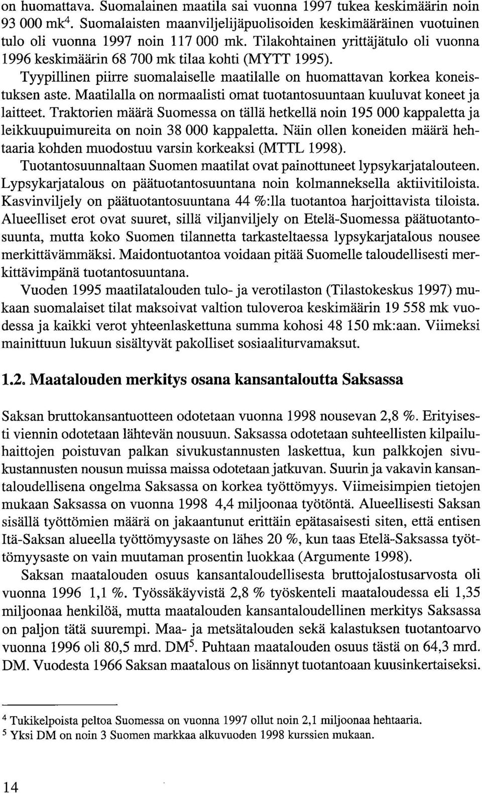 Maatilalla on normaalisti omat tuotanto suuntaan kuuluvat koneet ja laitteet. Traktorien määrä Suomessa on tällä hetkellä noin 195 000 kappaletta ja leikkuupuimureita on noin 38 000 kappaletta.