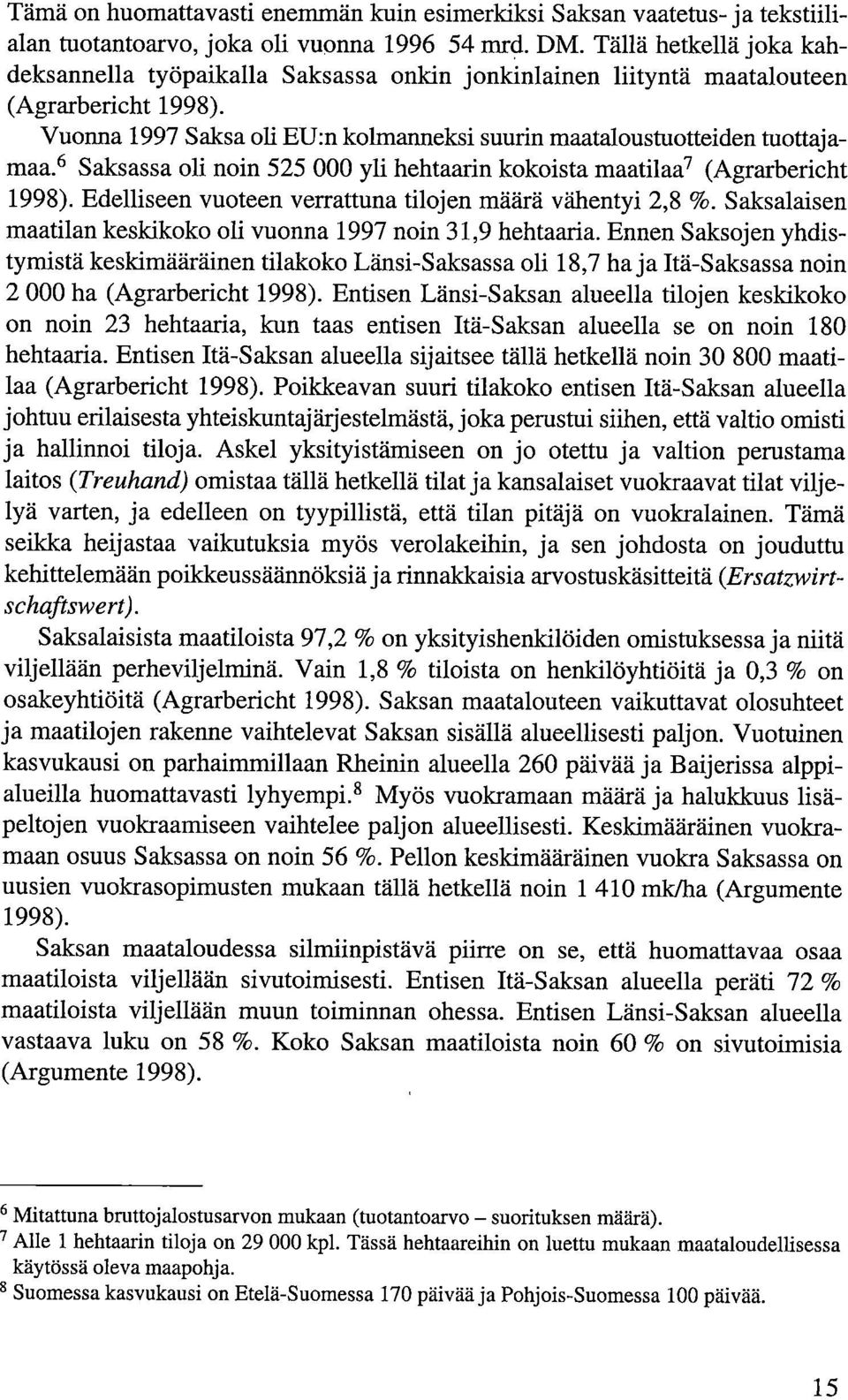 6 Saksassa oli noin 525 000 yli hehtaarin kokoista maatilaa7 (Agrarbericht 1998). Edelliseen vuoteen verrattuna tilojen määrä vähentyi 2,8 %.