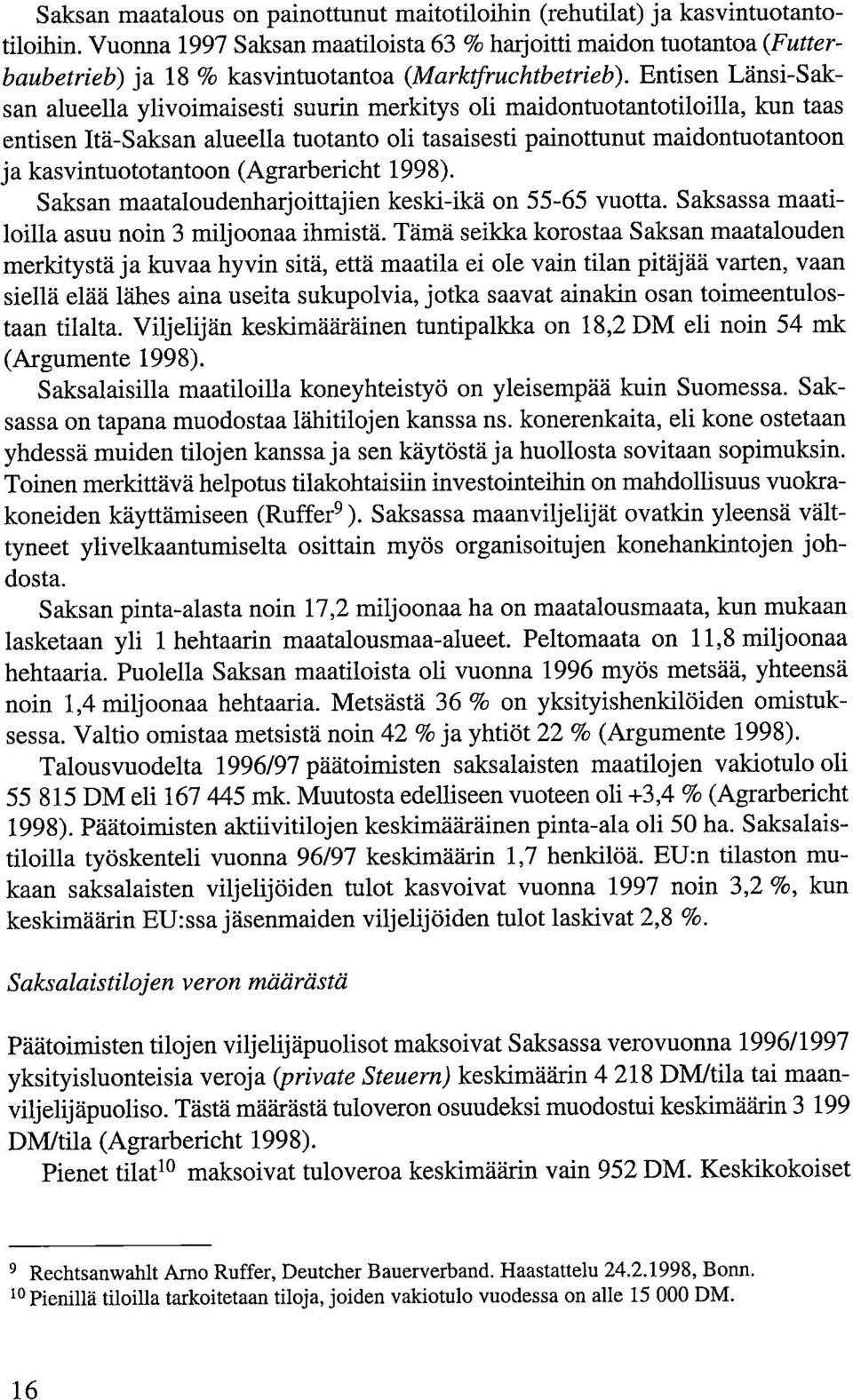 Entisen Länsi-Saksan alueella ylivoimaisesti suurin merkitys oli maidontuotantotiloilla, kun taas entisen Itä-Saksan alueella tuotanto oli tasaisesti painottunut maidontuotantoon ja