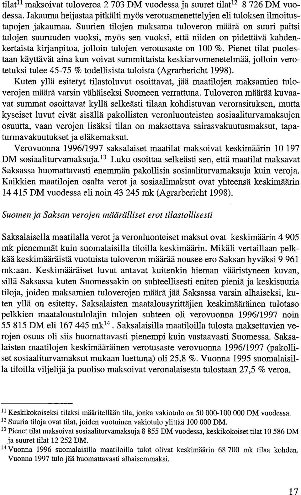 Pienet tilat puolestaan käyttävät aina kun voivat summittaista keskiarvomenetelmää, jolloin verotetuksi tulee 45-75 % todellisista tuloista (Agrarbericht 1998).