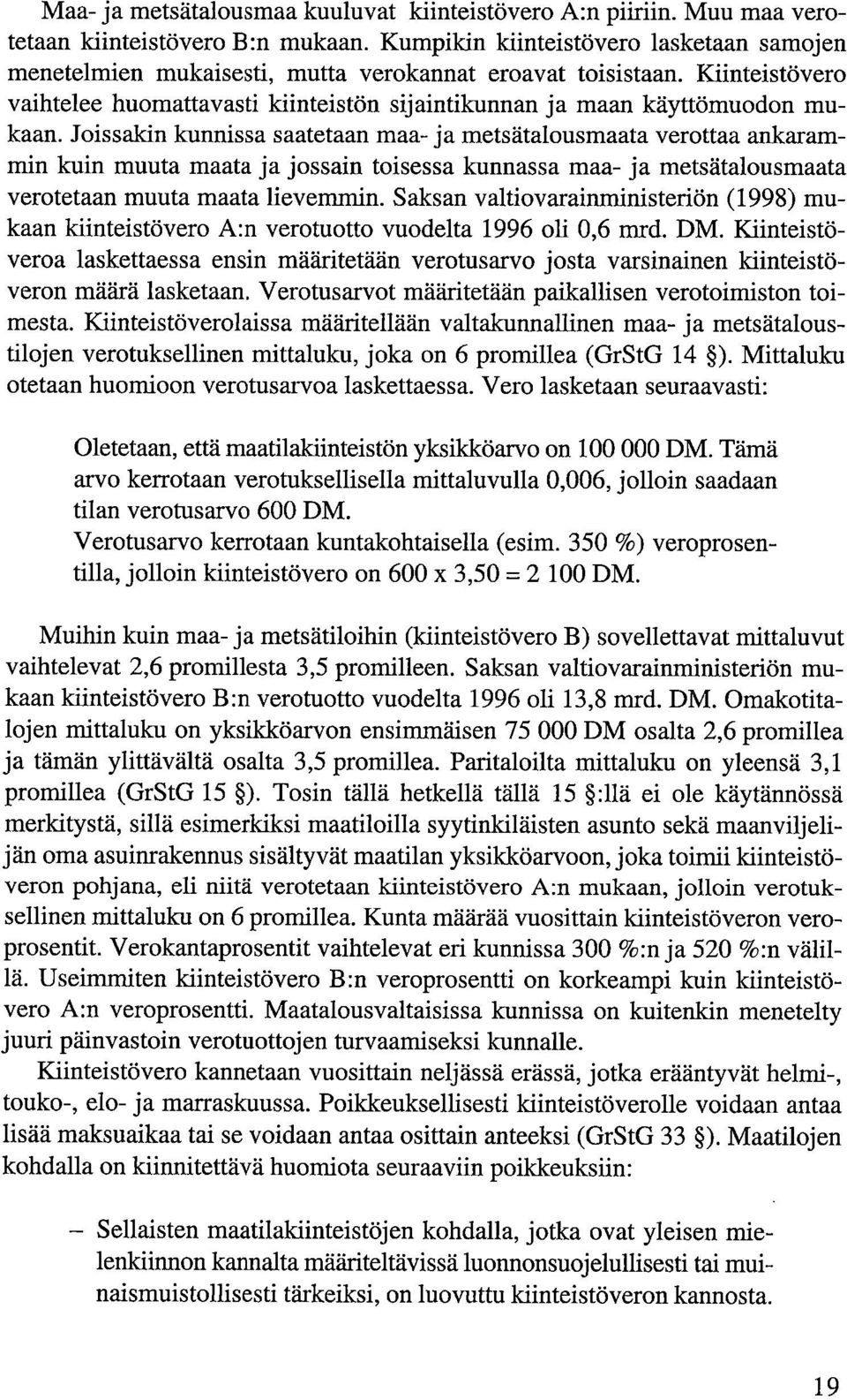 Joissakin kunnissa saatetaan maa- ja metsätalousmaata verottaa ankarammin kuin muuta maata ja jossain toisessa kunnassa maa- ja metsätalousmaata verotetaan muuta maata lievemmin.