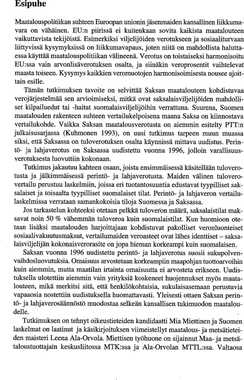 Verotus on toistaiseksi harmonisoitu EU:ssa vain arvonlisäverotuksen osalta, ja siinäkin veroprosentit vaihtelevat maasta toiseen.