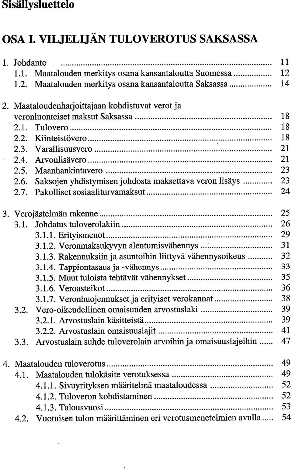 Varallisuusvero 21 2.4. Arvonlisävero 21 2.5. Maanhankintavero 23 2.6. Saksojen yhdistymisen johdosta maksettava veron lisäys 23 2.7. Pakolliset sosiaaliturvamaksut 24 Verojästelmän rakenne 25 3.1. Johdatus tuloverolaldin 26 3.