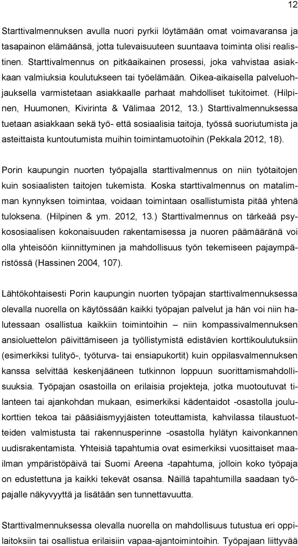 Oikea-aikaisella palveluohjauksella varmistetaan asiakkaalle parhaat mahdolliset tukitoimet. (Hilpinen, Huumonen, Kivirinta & Välimaa 2012, 13.